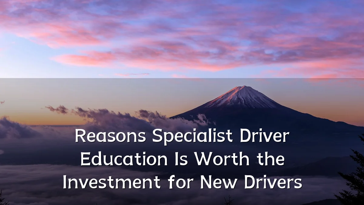 Reasons Specialist Driver Education Is Worth the Investment for New Drivers