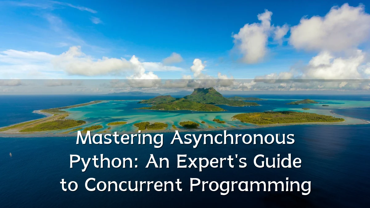 Mastering Asynchronous Python: An Expert's Guide to Concurrent Programming